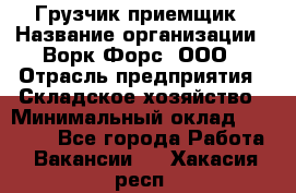 Грузчик-приемщик › Название организации ­ Ворк Форс, ООО › Отрасль предприятия ­ Складское хозяйство › Минимальный оклад ­ 30 000 - Все города Работа » Вакансии   . Хакасия респ.